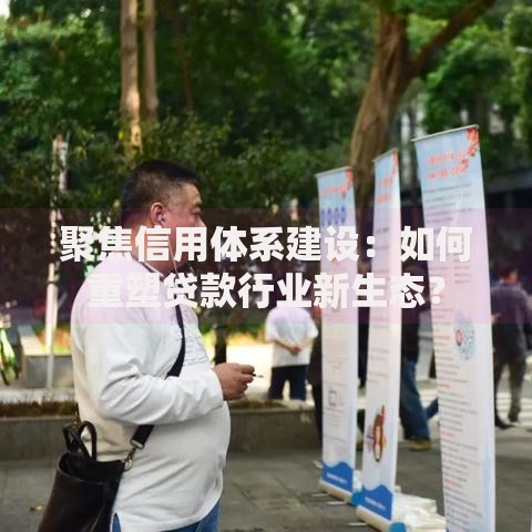 聚焦信用体系建设：如何重塑贷款行业新生态？
