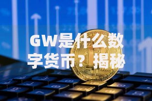 GW是什么数字货币？揭秘这个新币种的五大核心真相