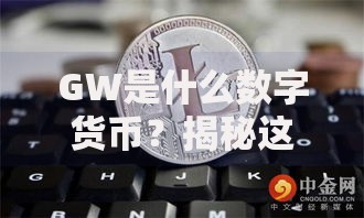 GW是什么数字货币？揭秘这个新币种的五大核心真相