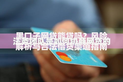 黑口子网贷能贷吗？风险解析与合法借贷渠道指南
