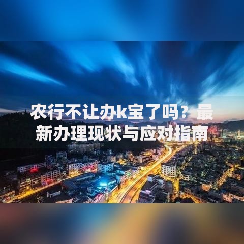 农行不让办k宝了吗？最新办理现状与应对指南