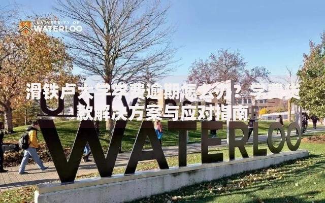 滑铁卢大学学费逾期怎么办？学费贷款解决方案与应对指南