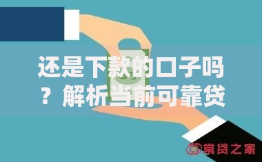 还是下款的口子吗？解析当前可靠贷款渠道与避坑指南