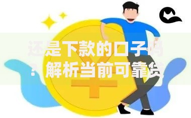 还是下款的口子吗？解析当前可靠贷款渠道与避坑指南