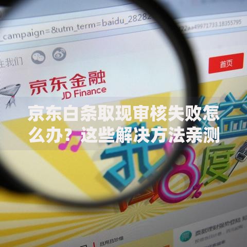 京东白条取现审核失败怎么办？这些解决方法亲测有效