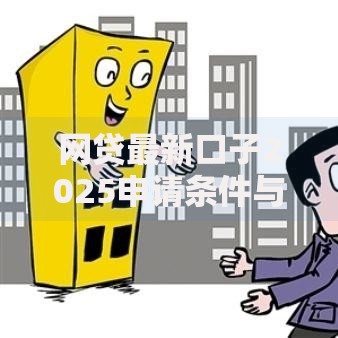 网贷最新口子2025申请条件与正规平台解析