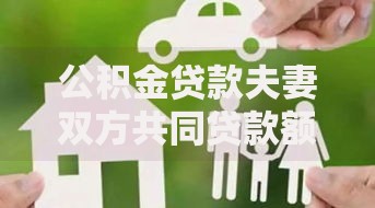 公积金贷款夫妻双方共同贷款额度怎么算?这些影响因素别忽略 公积金贷款夫妻双方共同贷款额度怎么算?这些影响因素别忽略