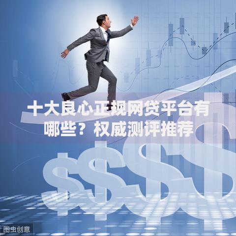 十大良心正规网贷平台有哪些？权威测评推荐