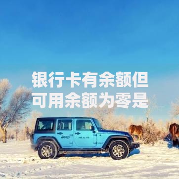 银行卡有余额但可用余额为零是怎么回事？5个常见原因解析