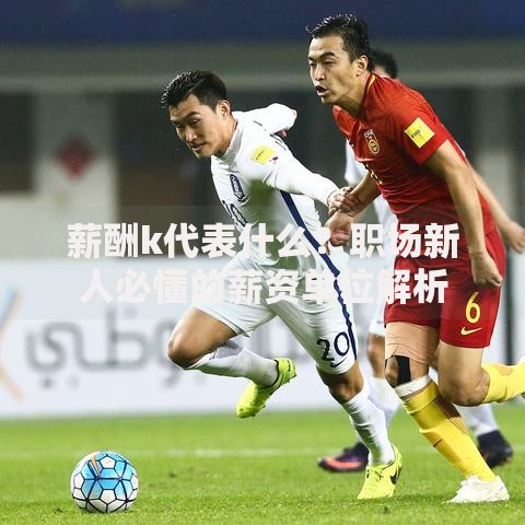 薪酬k代表什么？职场新人必懂的薪资单位解析