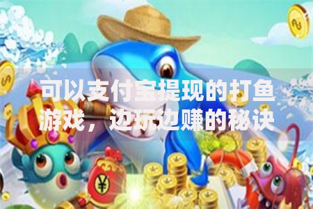 可以支付宝提现的打鱼游戏，边玩边赚的秘诀大公开