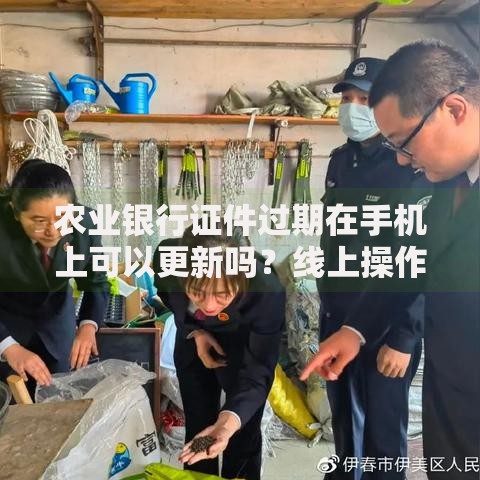 农业银行证件过期在手机上可以更新吗？线上操作流程全解析