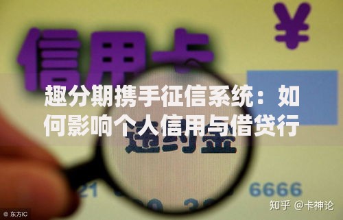 趣分期携手征信系统：如何影响个人信用与借贷行为？