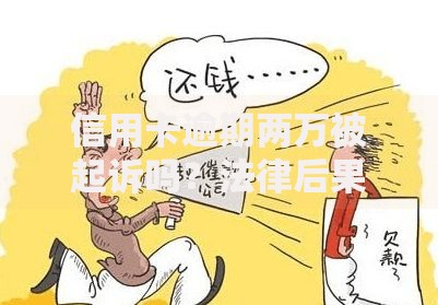 信用卡逾期两万被起诉吗？法律后果与应对策略解析