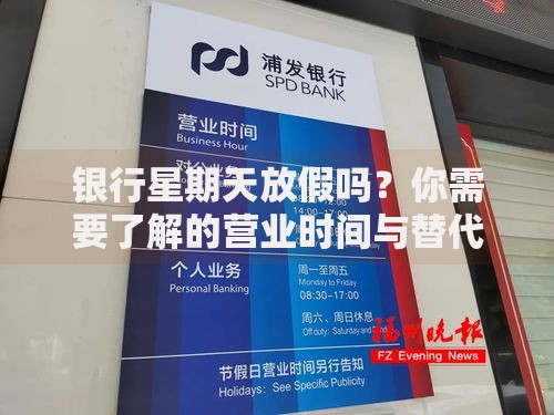 银行星期天放假吗？你需要了解的营业时间与替代方案