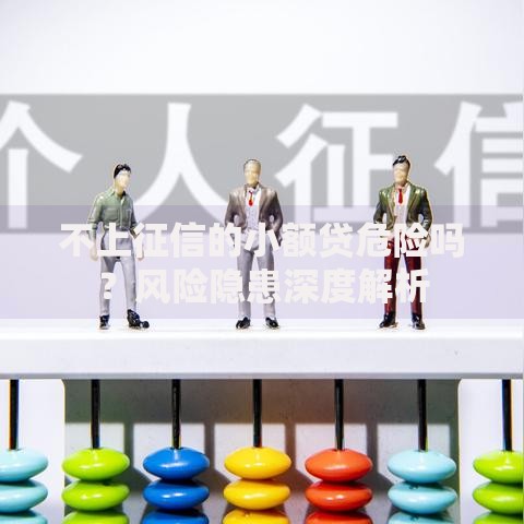 不上征信的小额贷危险吗？风险隐患深度解析