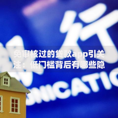 免审核过的贷款app引关注：低门槛背后有哪些隐患？