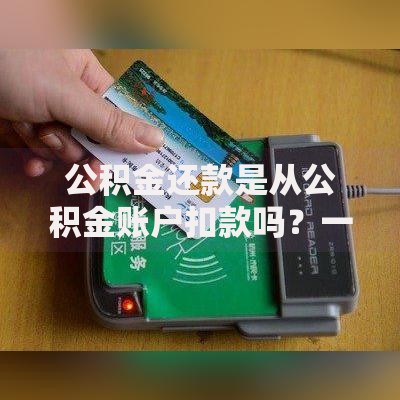 公积金还款是从公积金账户扣款吗？一文说清操作流程