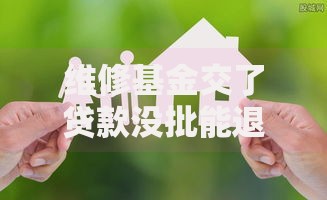 维修基金交了贷款没批能退吗？这些关键细节必须搞清楚