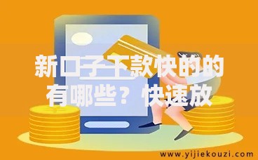 新口子下款快的的有哪些？快速放款渠道深度解析