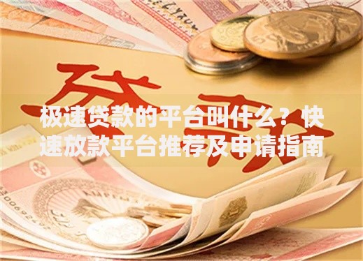 极速贷款的平台叫什么？快速放款平台推荐及申请指南
