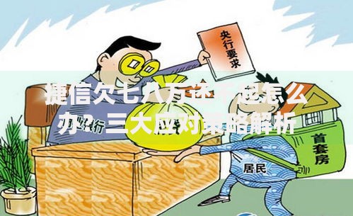 捷信欠七八万还不起怎么办？三大应对策略解析