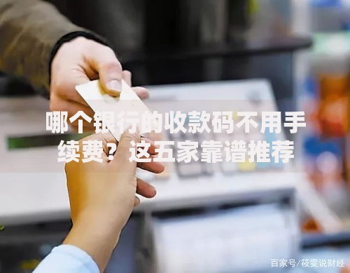 哪个银行的收款码不用手续费？这五家靠谱推荐