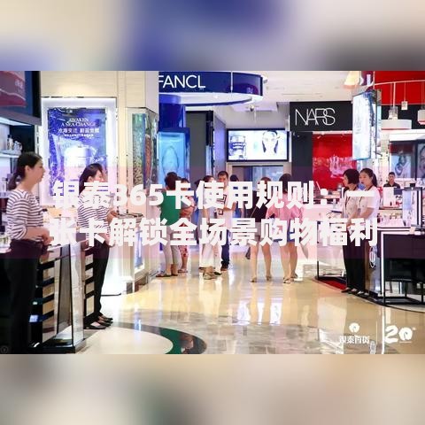 银泰365卡使用规则：一张卡解锁全场景购物福利指南