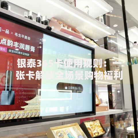 银泰365卡使用规则：一张卡解锁全场景购物福利指南