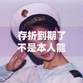 存折到期了不是本人能取到钱吗？这几种情况也能搞定！