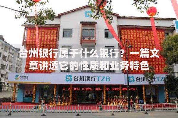 台州银行属于什么银行？一篇文章讲透它的性质和业务特色