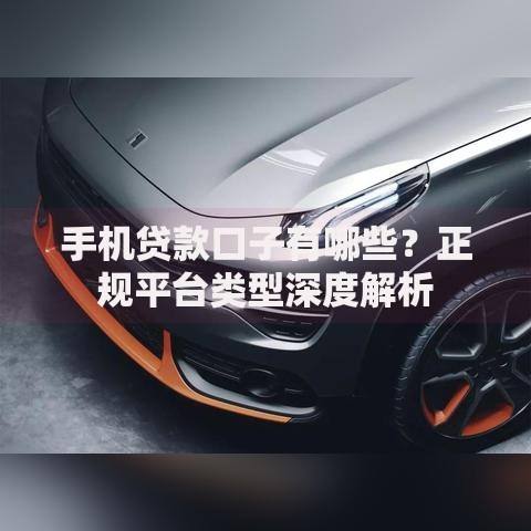 手机贷款口子有哪些？正规平台类型深度解析