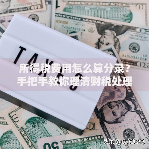 所得税费用怎么算分录？手把手教你理清财税处理流程
