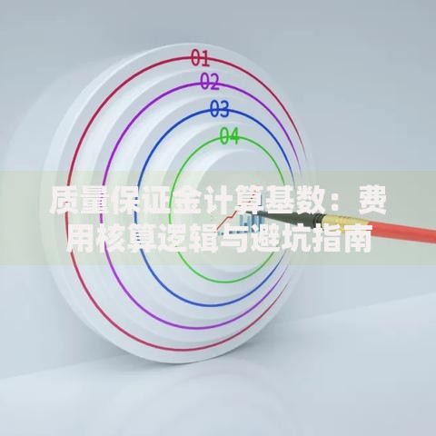 质量保证金计算基数：费用核算逻辑与避坑指南