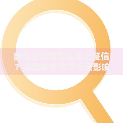 微粒贷逾期怎么不上征信？深度解析信用记录影响机制