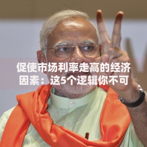 促使市场利率走高的经济因素：这5个逻辑你不可不知