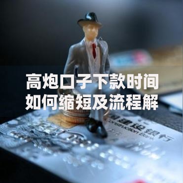高炮口子下款时间如何缩短及流程解析