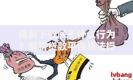 强制下款属于什么行为？解析贷款平台违法操作及应对措施