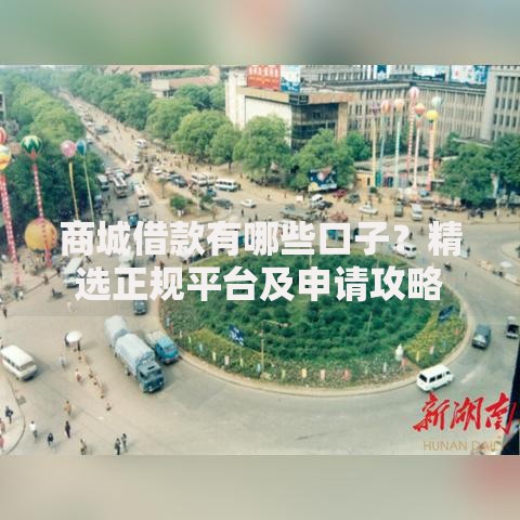 商城借款有哪些口子？精选正规平台及申请攻略