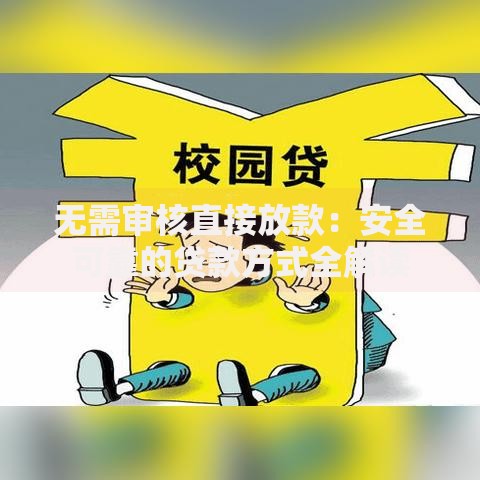 无需审核直接放款：安全可靠的贷款方式全解读
