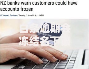 白条逾期会冻结名下银行卡吗？逾期后果深度解析