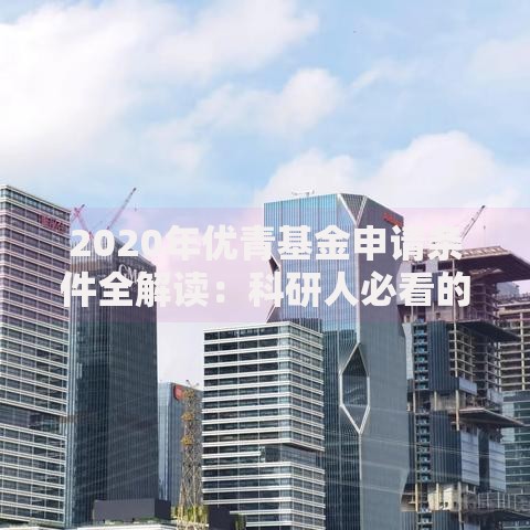 2020年优青基金申请条件全解读：科研人必看的资格门槛与核心要点