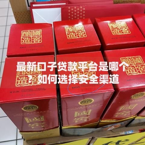 最新口子贷款平台是哪个？如何选择安全渠道