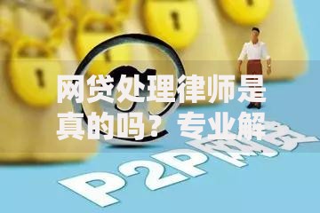 网贷处理律师是真的吗？专业解析与防骗指南