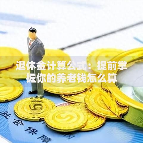 退休金计算公式：提前掌握你的养老钱怎么算