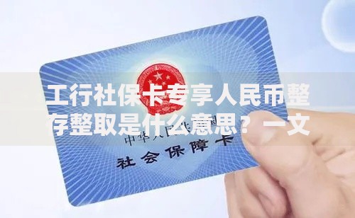 工行社保卡专享人民币整存整取是什么意思？一文看懂存款福利