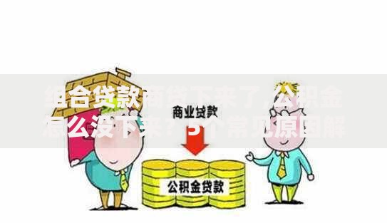 组合贷款商贷下来了,公积金怎么没下来？5个常见原因解析