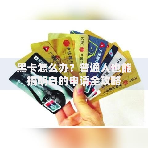 黑卡怎么办？普通人也能搞明白的申请全攻略