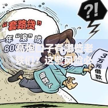高炮口子有哪些老铁们？这些风险必须警惕