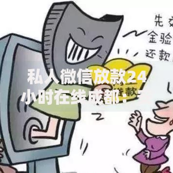 私人微信放款24小时在线成都：安全靠谱的借贷方式有哪些？